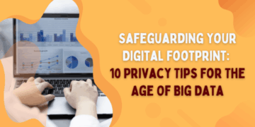 Safeguarding Your Digital Footprint: 10 Privacy Tips For The Age Of Big ...
